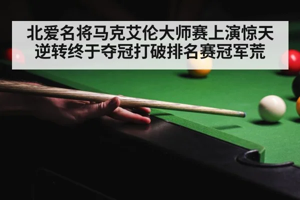 北爱名将马克艾伦大师赛上演惊天逆转终于夺冠打破排名赛冠军荒